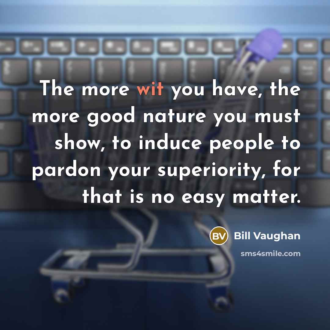 “The more wit you have, the more good nature you…” quote by Bill Vaughan