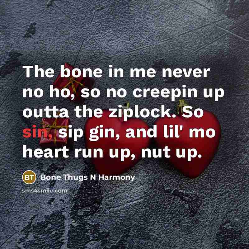“The bone in me never no ho, so no creepin…” quote by Bone Thugs N Harmony