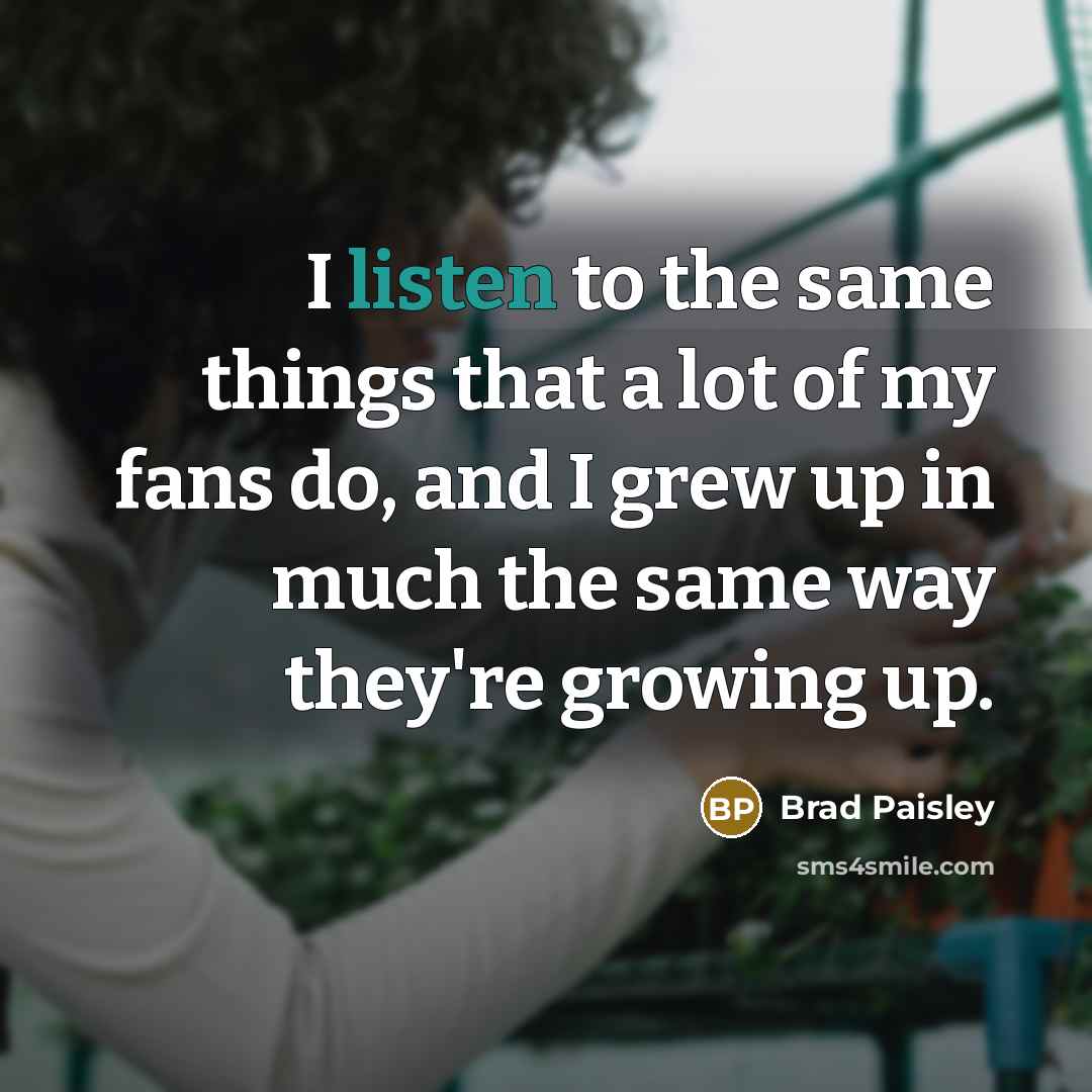 “I listen to the same things that a lot of…” quote by Brad Paisley