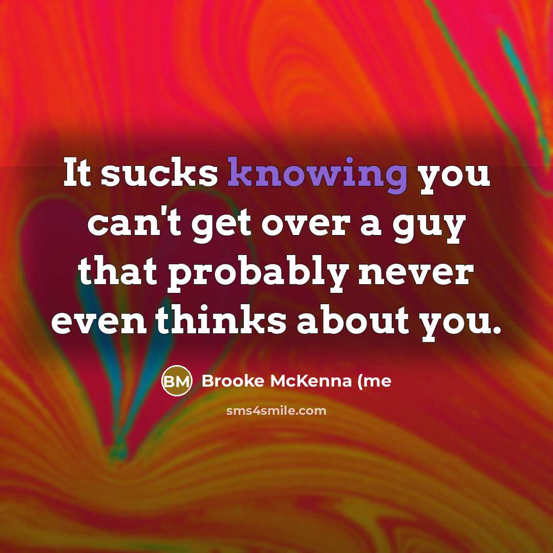 “It sucks knowing you can't get over a guy that…” quote by Brooke McKenna (me