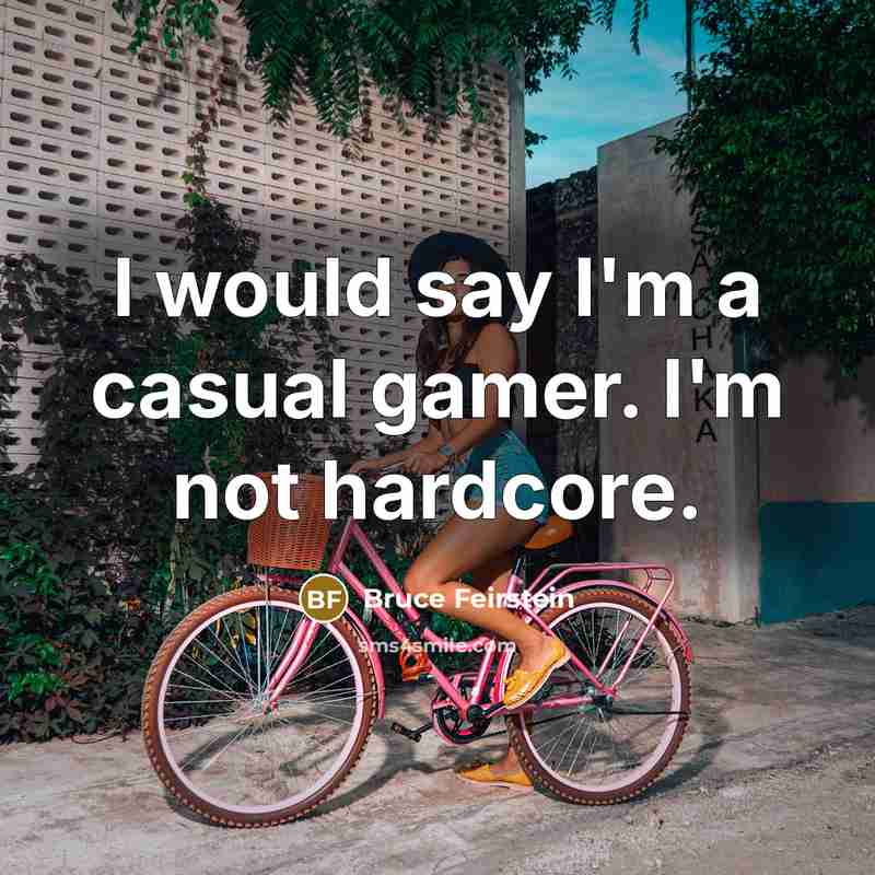 “I would say I'm a casual gamer. I'm not hardcore.…” quote by Bruce Feirstein