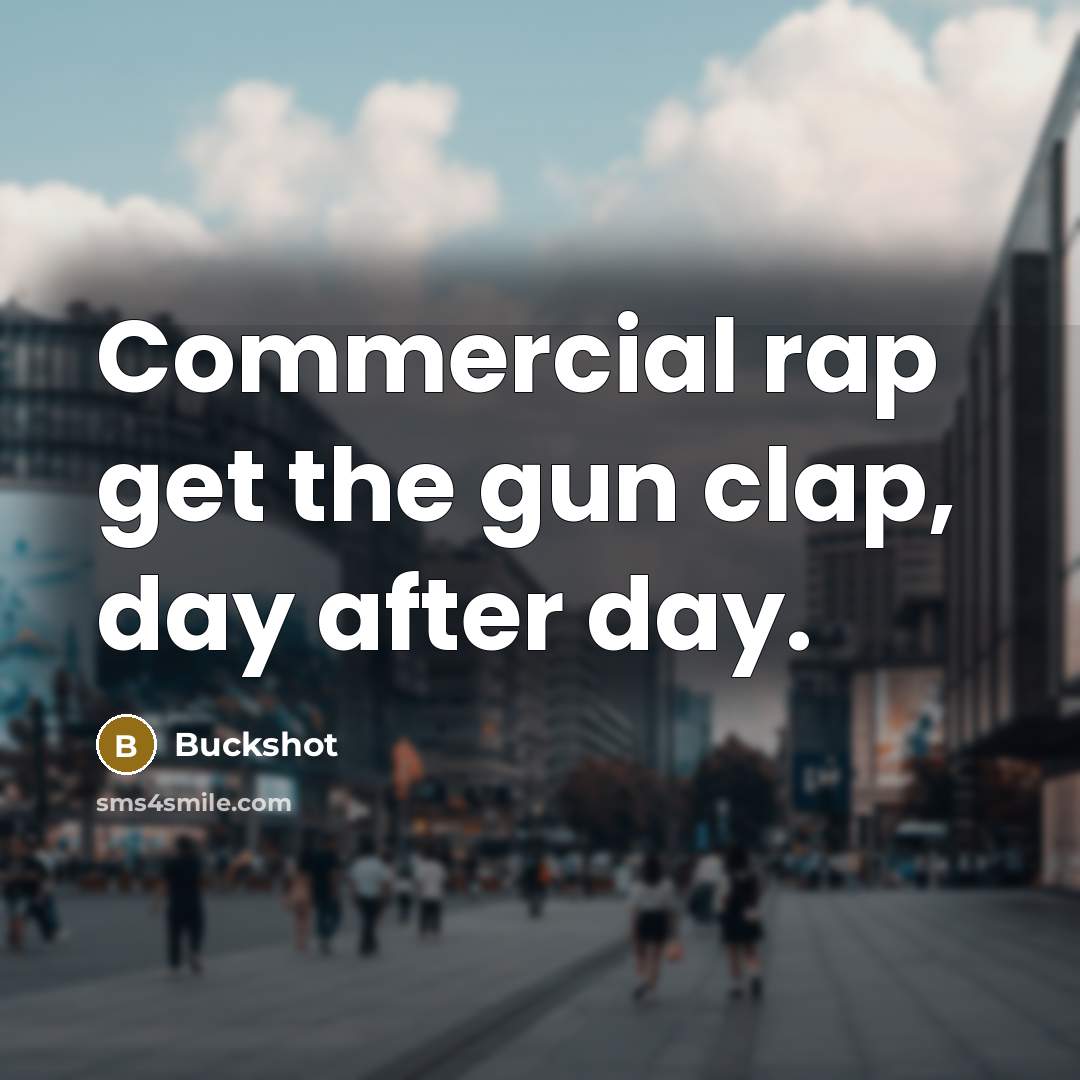 “Commercial rap get the gun clap, day after day.…” quote by Buckshot