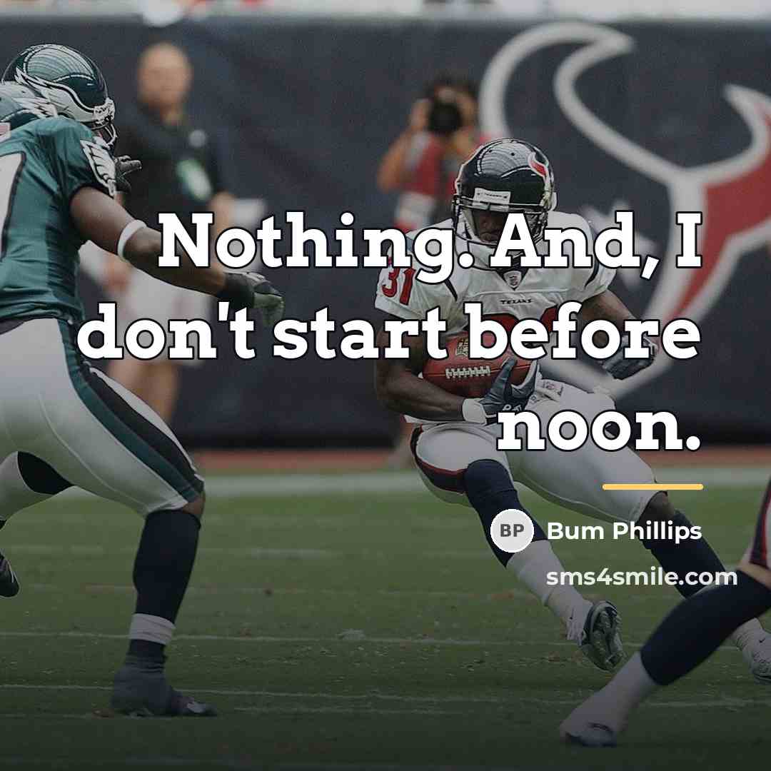 “Nothing. And, I don't start before noon.…” quote by Bum Phillips
