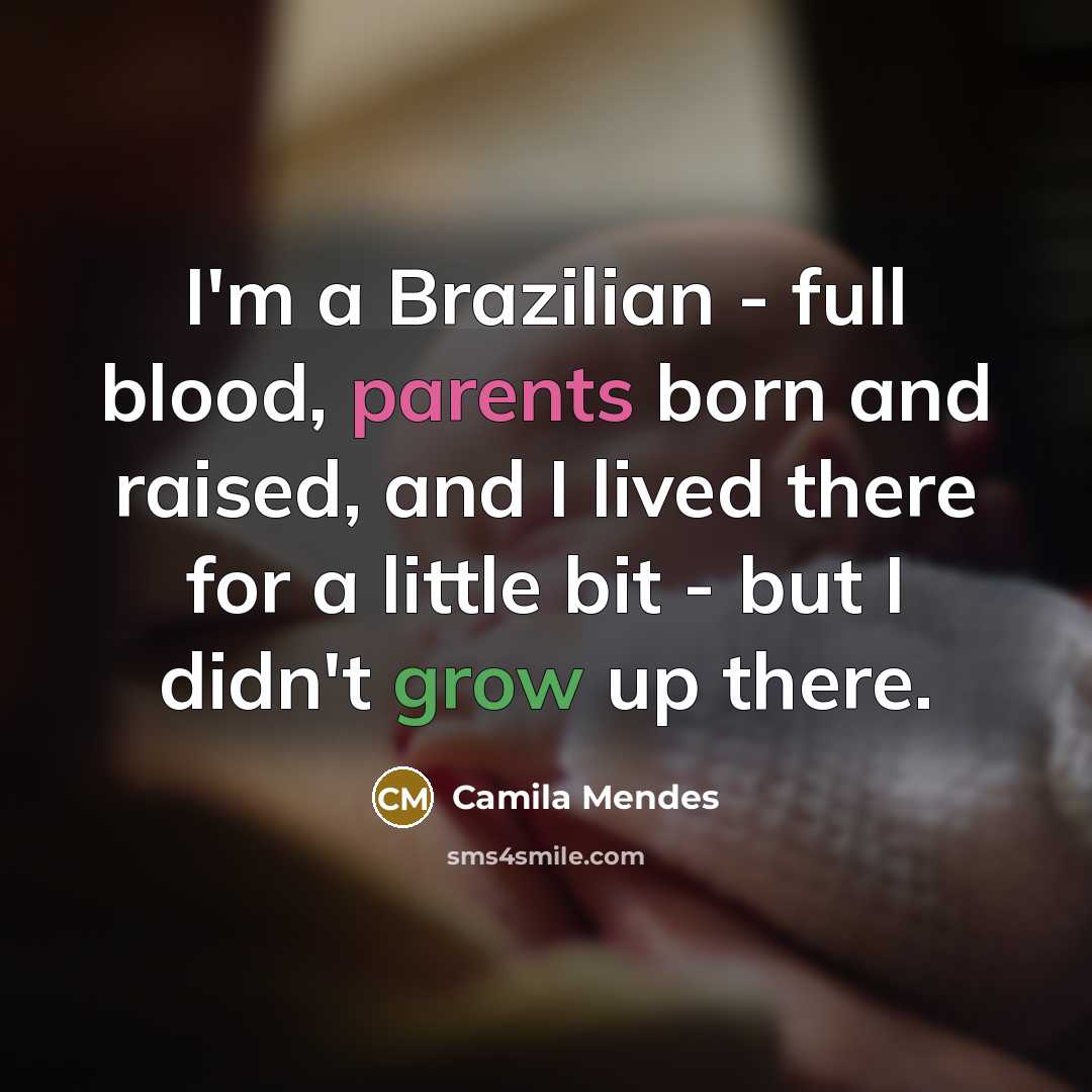 “I'm a Brazilian - full blood, parents born and raised,…” quote by Camila Mendes