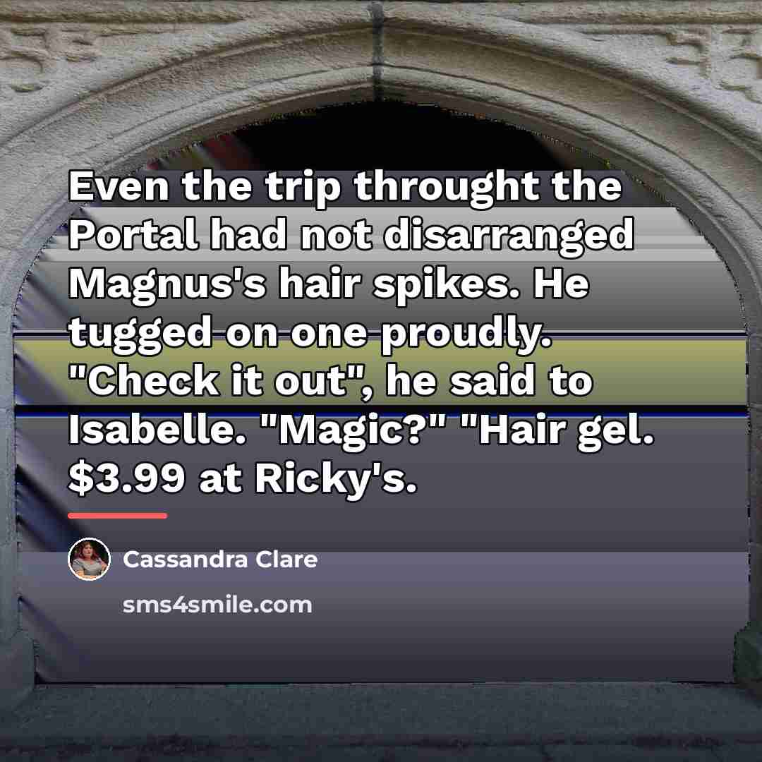 “Even the trip throught the Portal had not disarranged Magnus's…” quote by Cassandra Clare