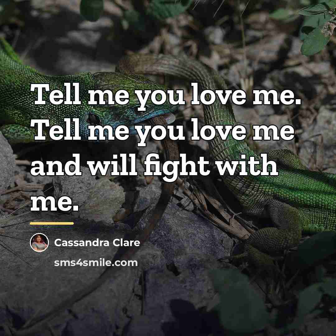 “Tell me you love me. Tell me you love me…” quote by Cassandra Clare