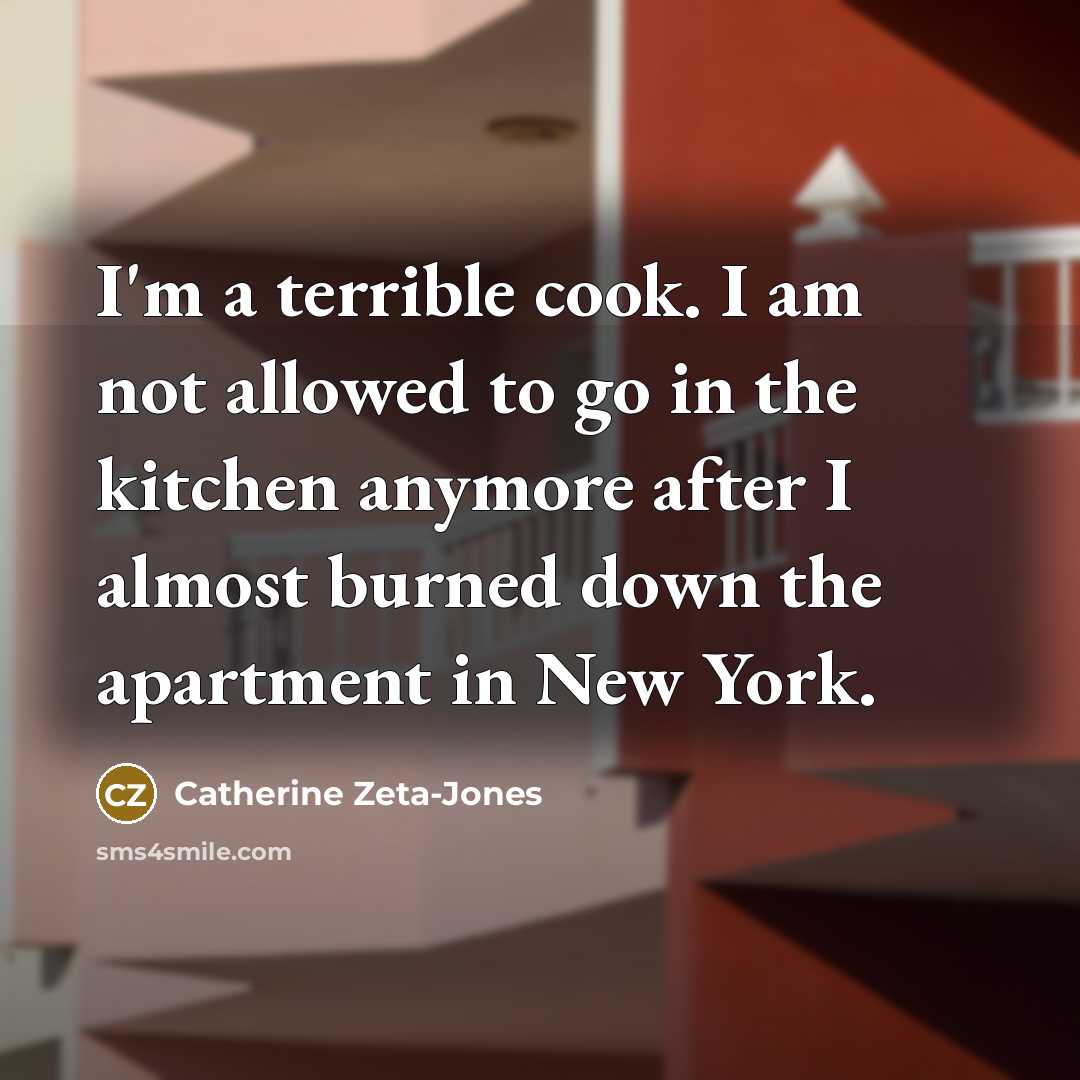 “I'm a terrible cook. I am not allowed to go…” quote by Catherine Zeta-Jones