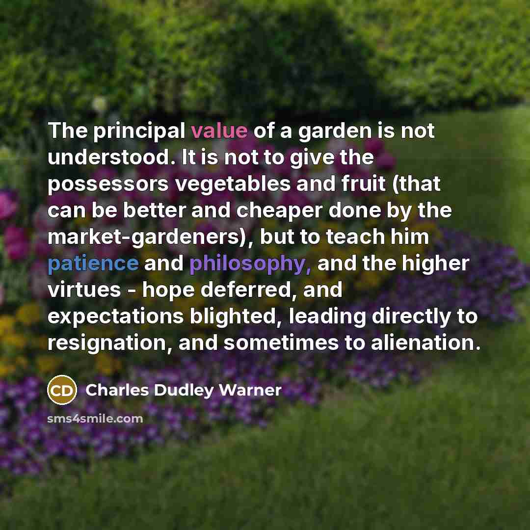 “The principal value of a garden is not understood. It…” quote by Charles Dudley Warner