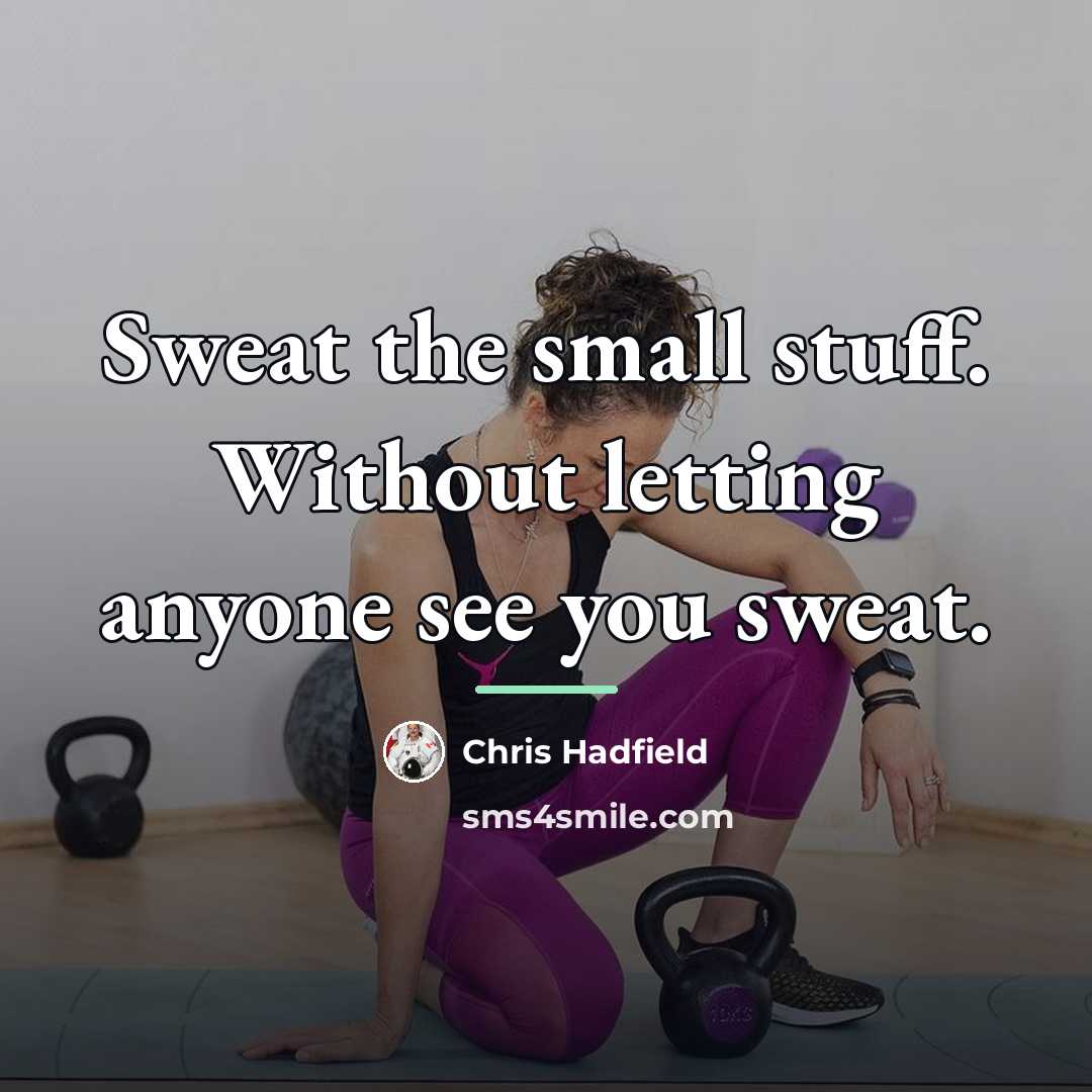 “Sweat the small stuff. Without letting anyone see you sweat.…” quote by Chris Hadfield