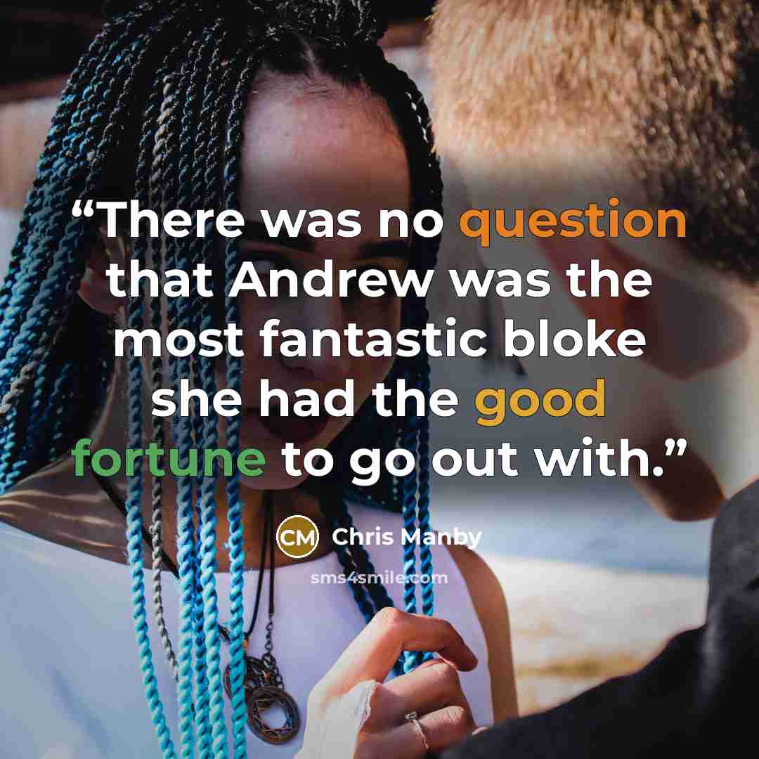 “There was no question that Andrew was the most fantastic bloke she had the good fortune to go out with.” quote by Chris Manby