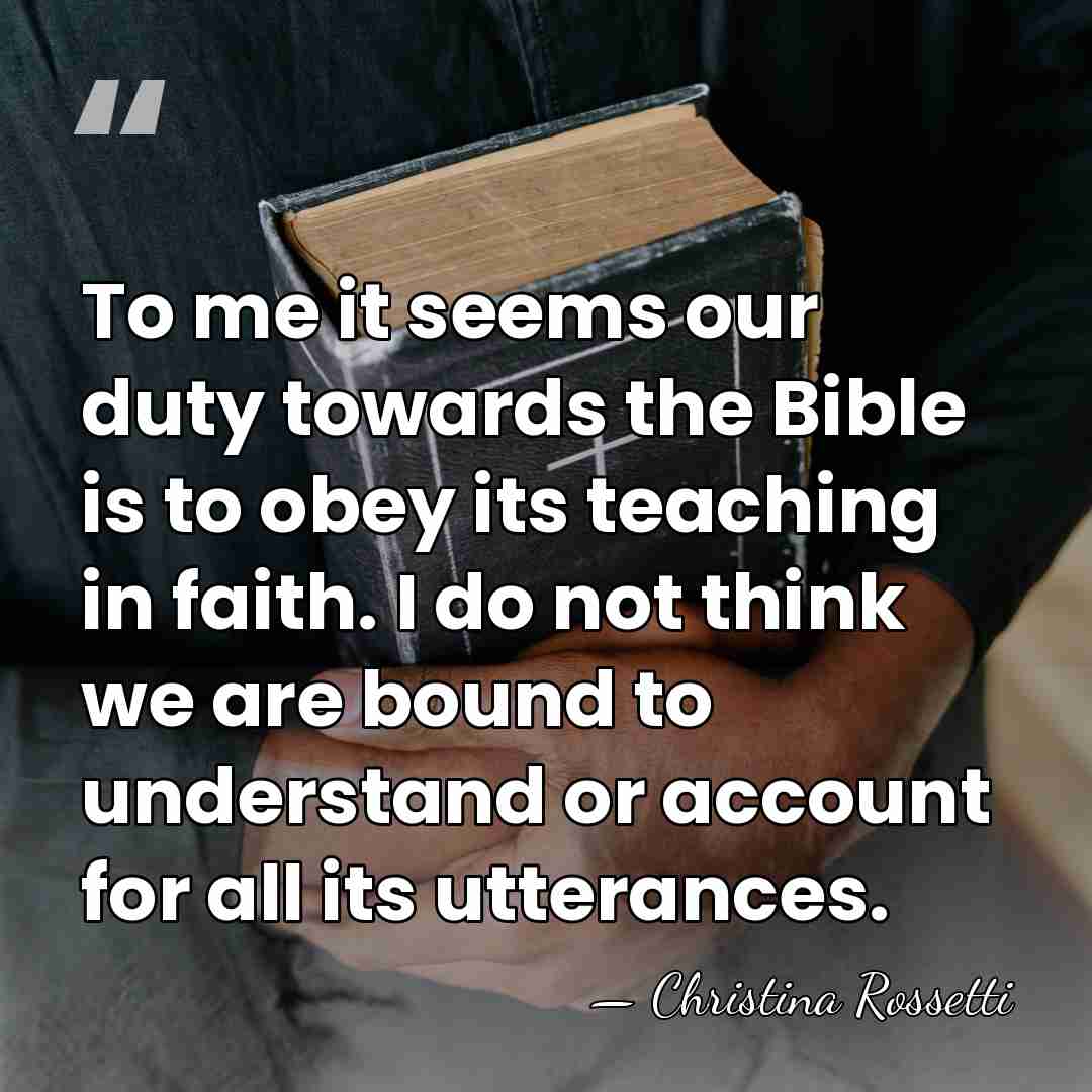 To me it seems our duty towards the Bible is to obey&hellip; - Christina Rossetti