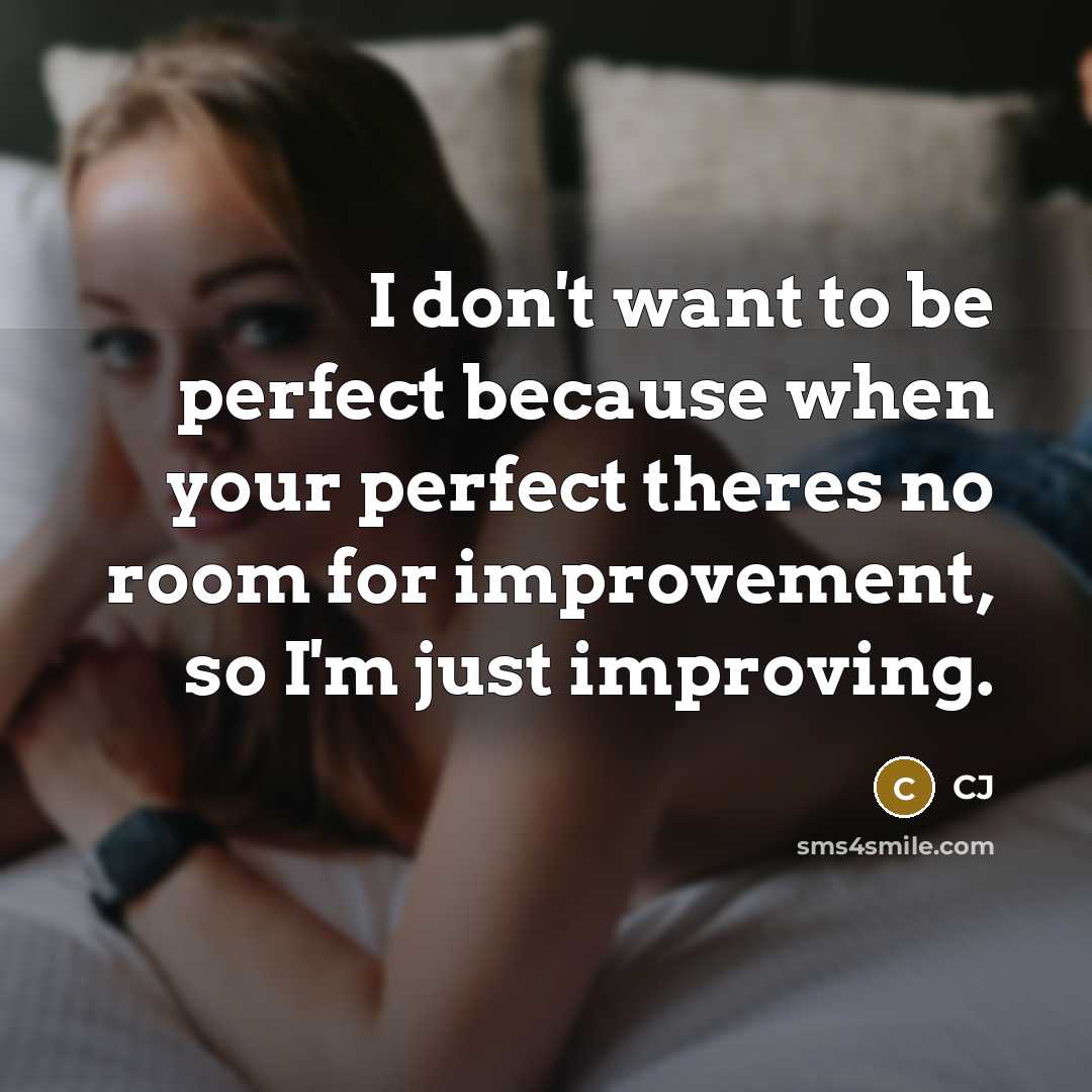 “I don't want to be perfect because when your perfect…” quote by CJ