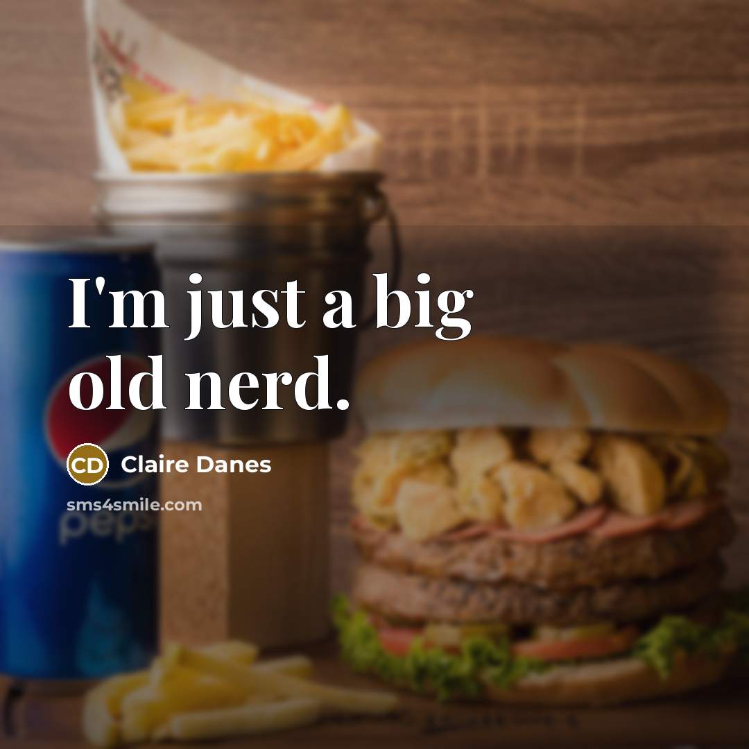 “I'm just a big old nerd.…” quote by Claire Danes