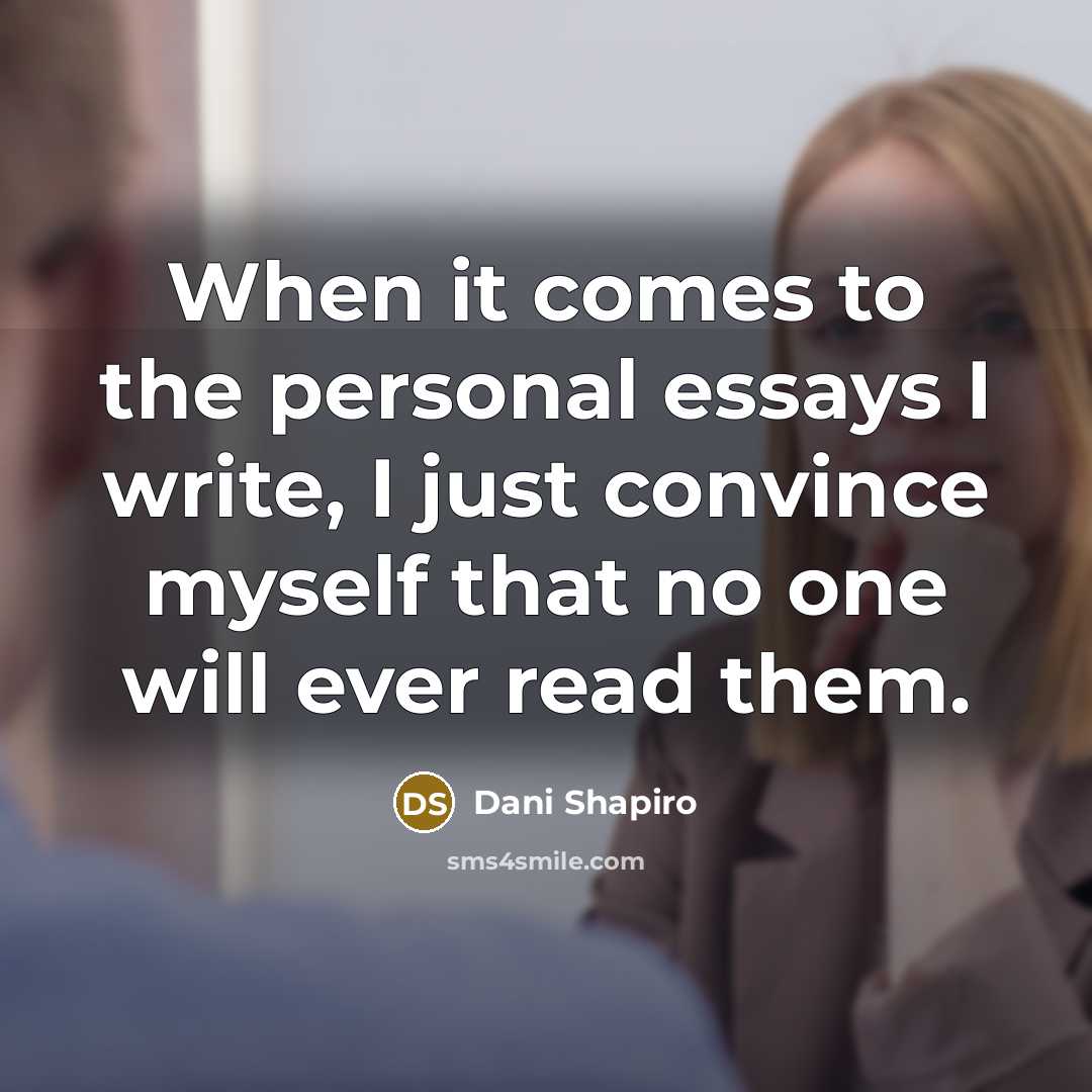 “When it comes to the personal essays I write, I…” quote by Dani Shapiro