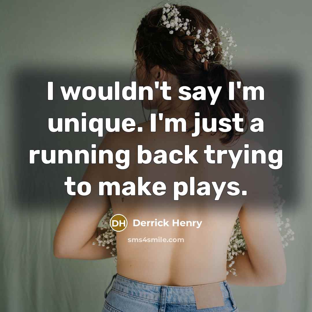 “I wouldn't say I'm unique. I'm just a running back…” quote by Derrick Henry