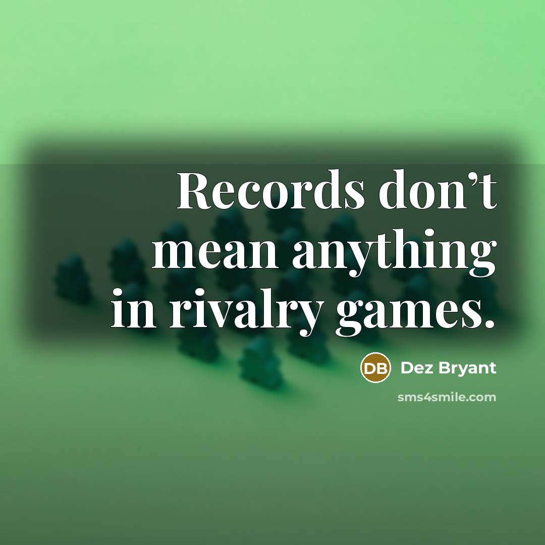 “Records don’t mean anything in rivalry games.…” quote by Dez Bryant