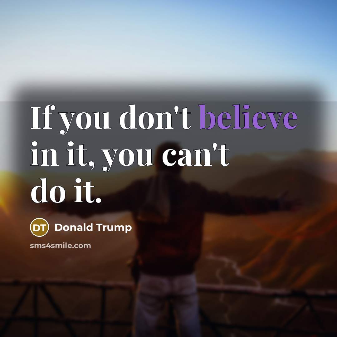 “If you don't believe in it, you can't do it.…” quote by Donald Trump