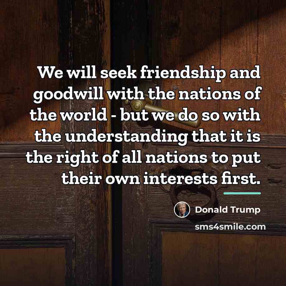“We will seek friendship and goodwill with the nations of…” quote by Donald Trump