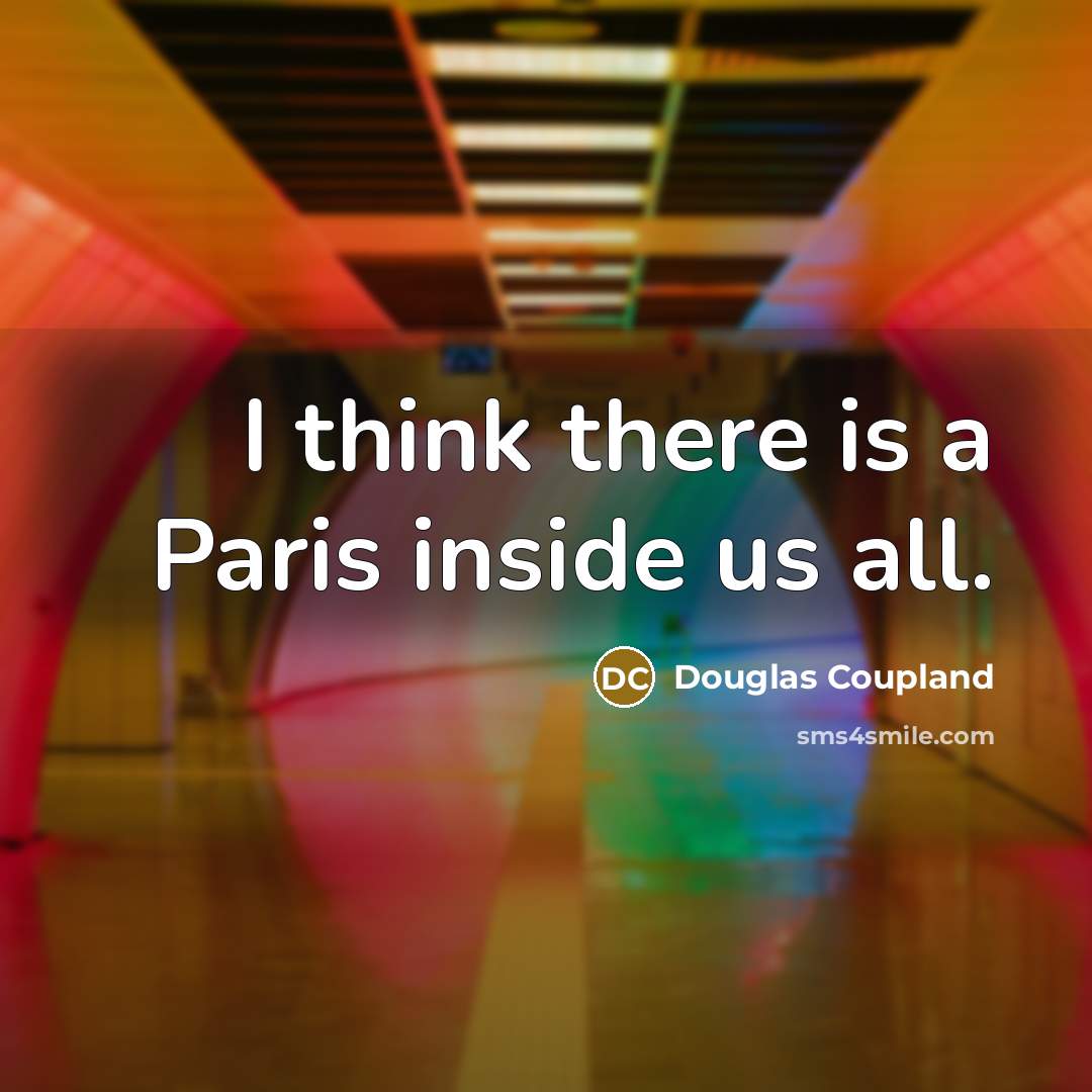 “I think there is a Paris inside us all.” quote by Douglas Coupland