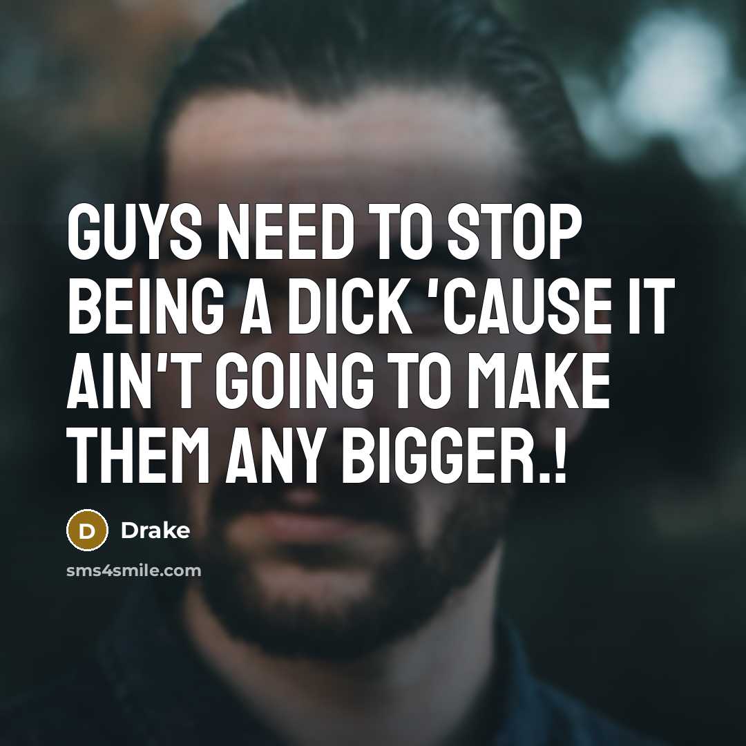 “Guys need to stop being a dick 'cause it ain't…” quote by Drake