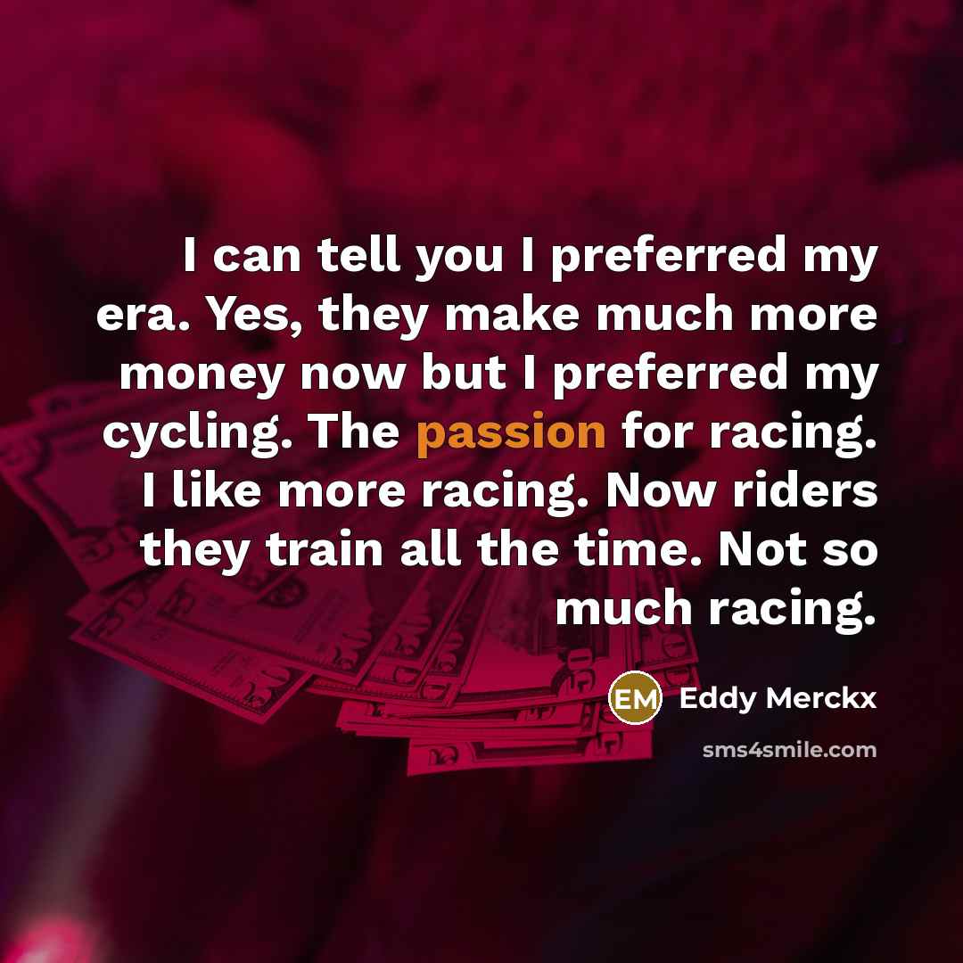 “I can tell you I preferred my era. Yes, they…” quote by Eddy Merckx