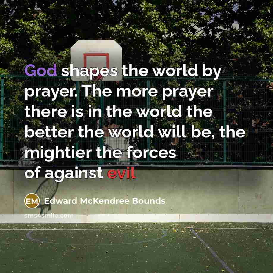 “God shapes the world by prayer. The more prayer there…” quote by Edward McKendree Bounds