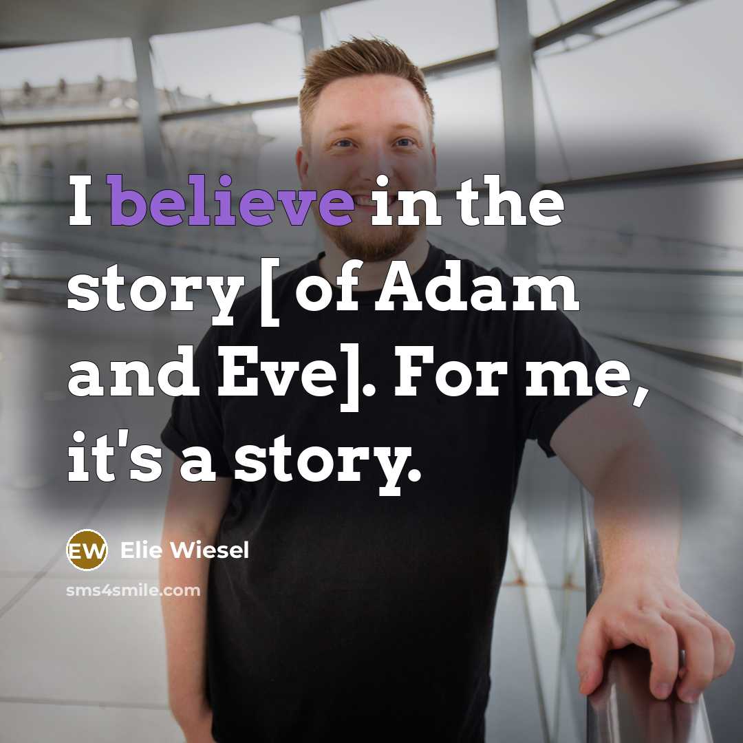 “I believe in the story [ of Adam and Eve].…” quote by Elie Wiesel