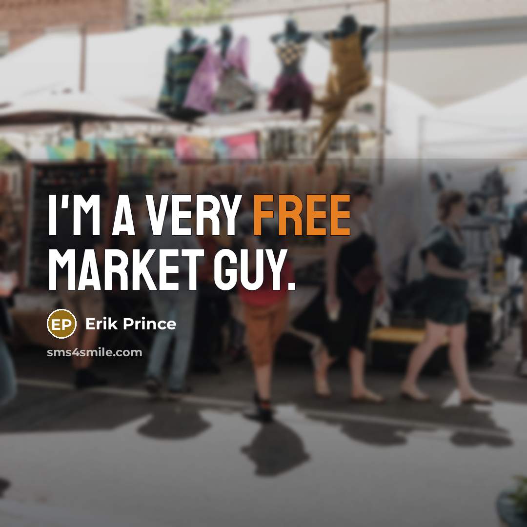 “I'm a very free market guy.…” quote by Erik Prince