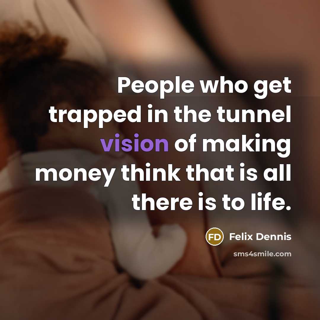 “People who get trapped in the tunnel vision of making…” quote by Felix Dennis