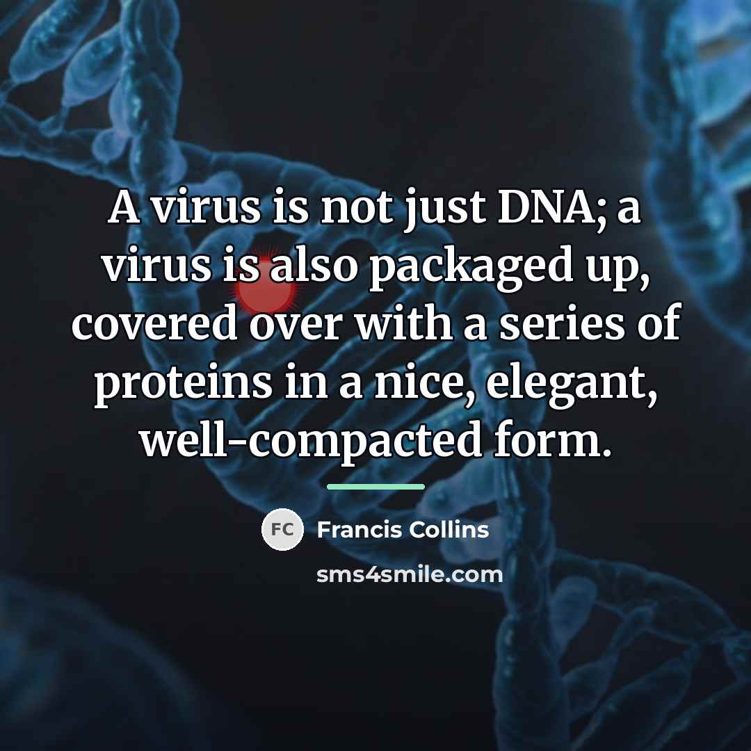 “A virus is not just DNA; a virus is also…” quote by Francis Collins