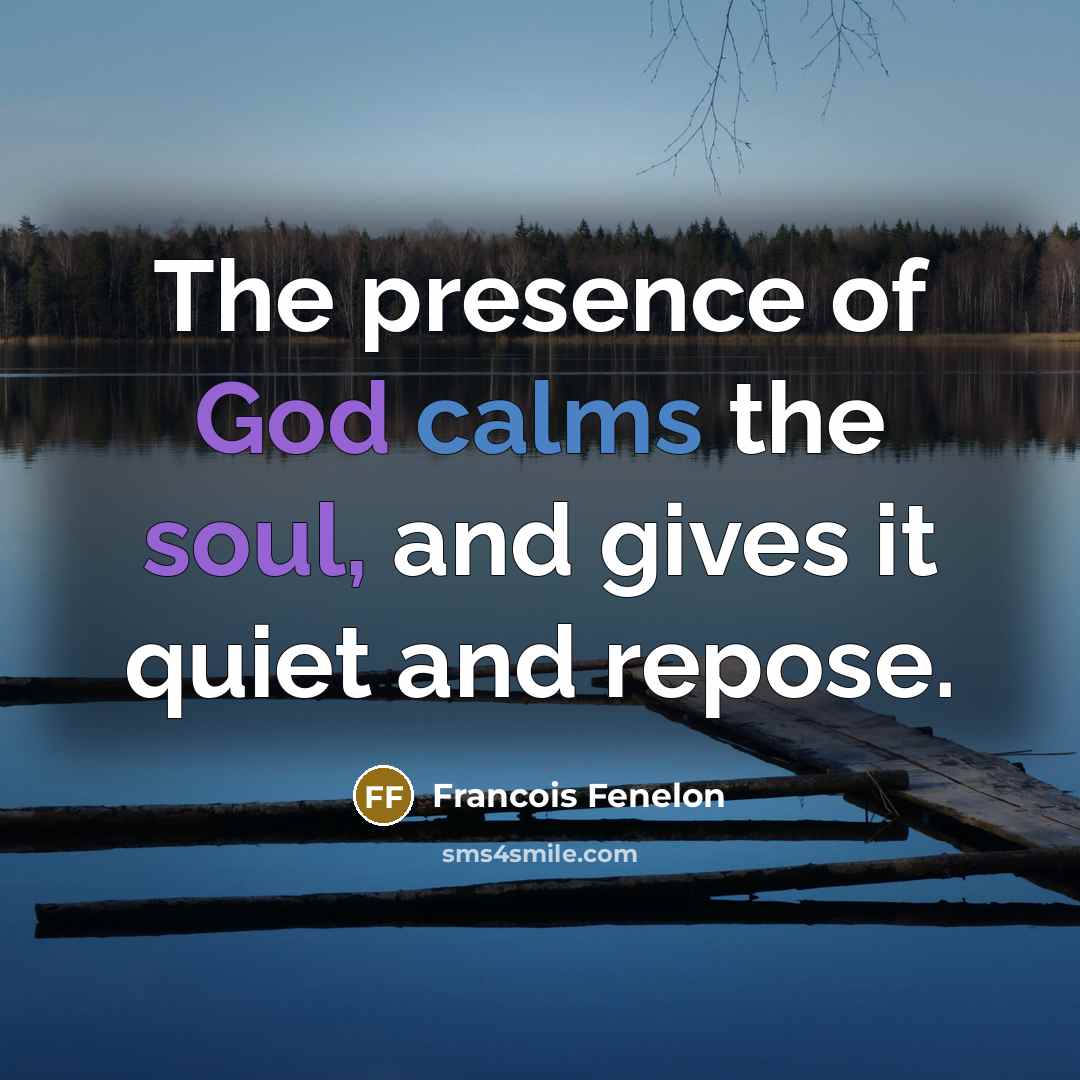“The presence of God calms the soul, and gives it…” quote by Francois Fenelon