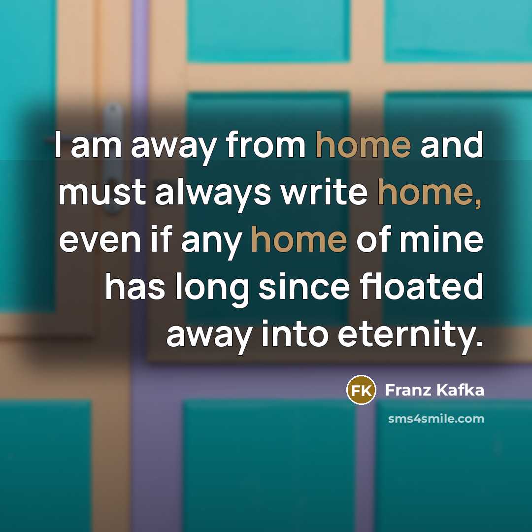 “I am away from home and must always write home,…” quote by Franz Kafka