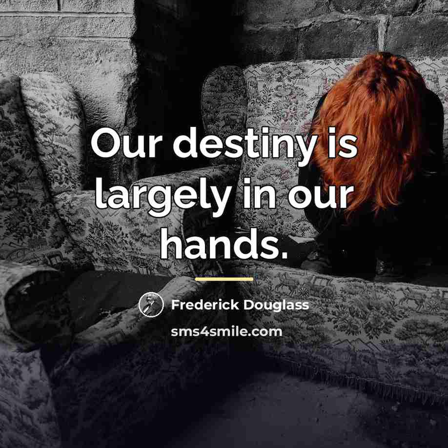 “Our destiny is largely in our hands.…” quote by Frederick Douglass
