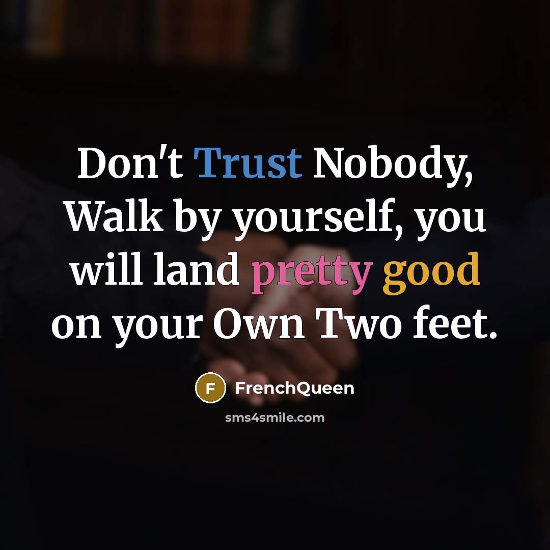 “Don't Trust Nobody, Walk by yourself, you will land pretty…” quote by Frenchqueen