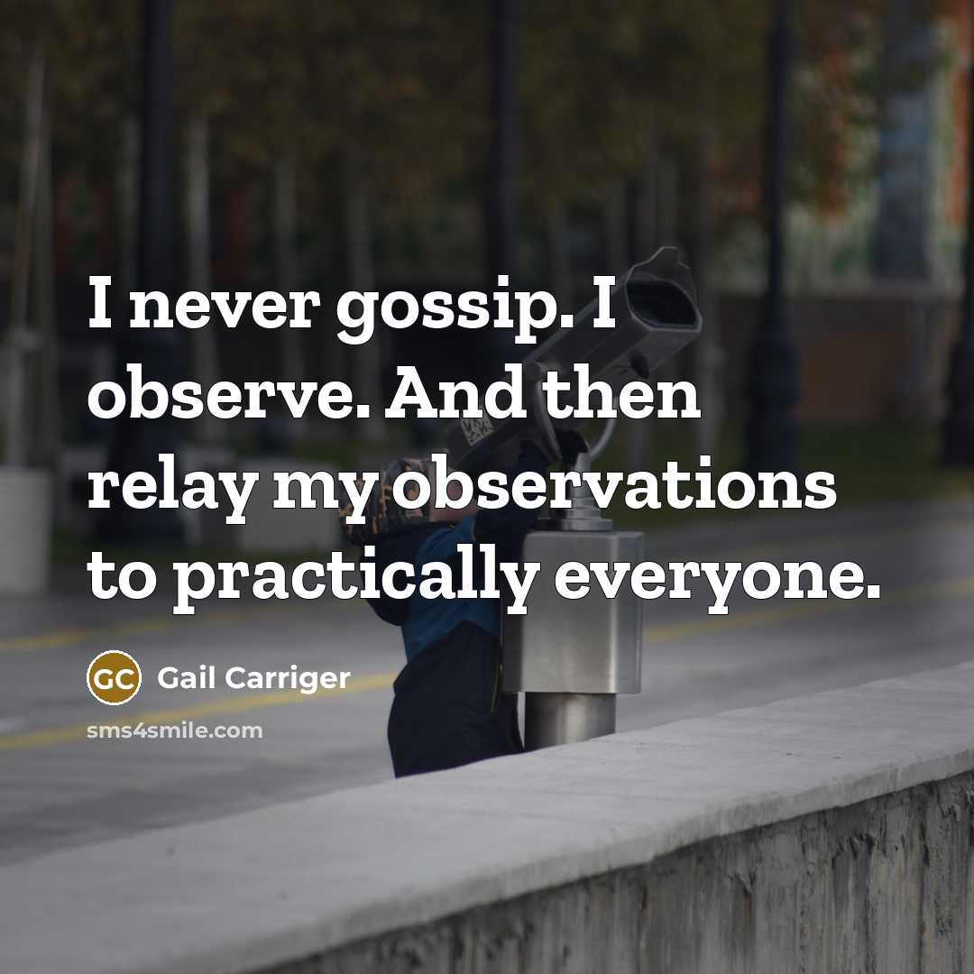 “I never gossip. I observe. And then relay my observations…” quote by Gail Carriger