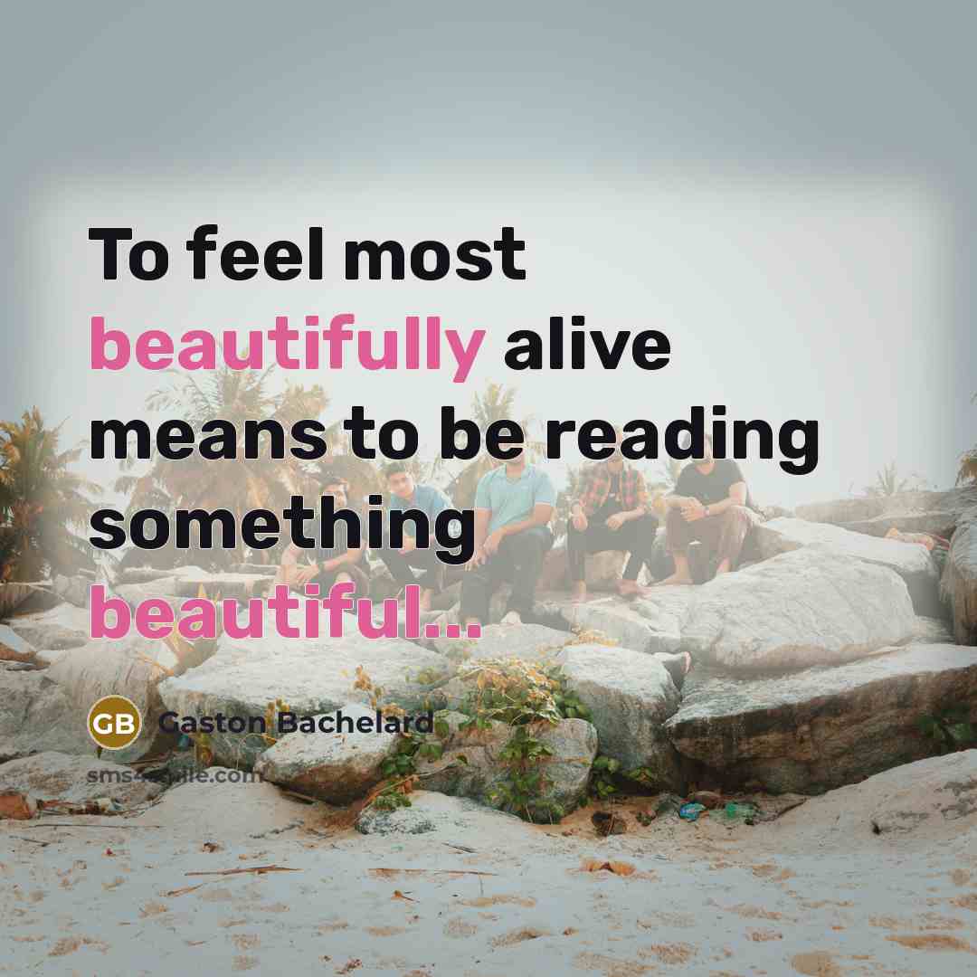 “To feel most beautifully alive means to be reading something…” quote by Gaston Bachelard