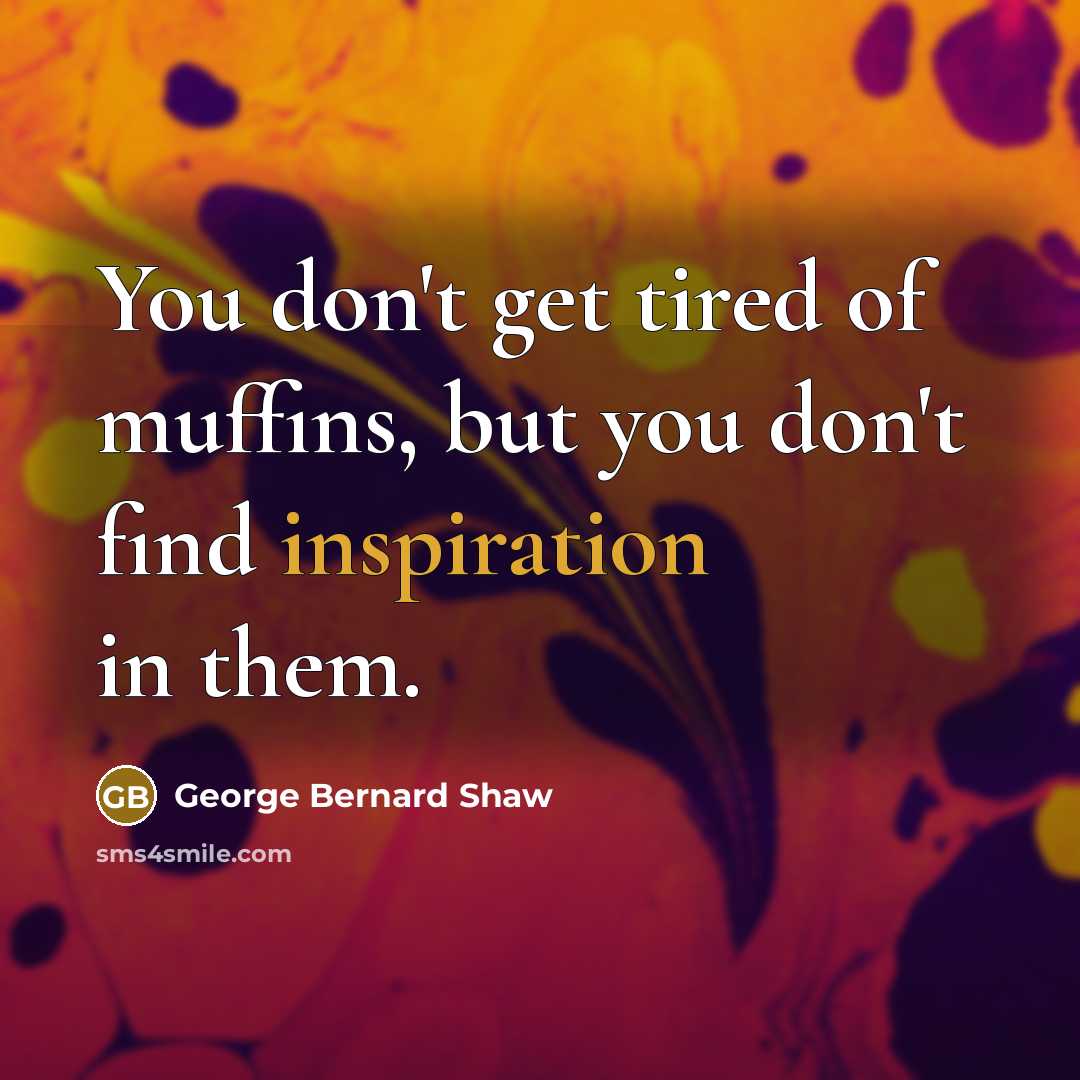“You don't get tired of muffins, but you don't find…” quote by George Bernard Shaw