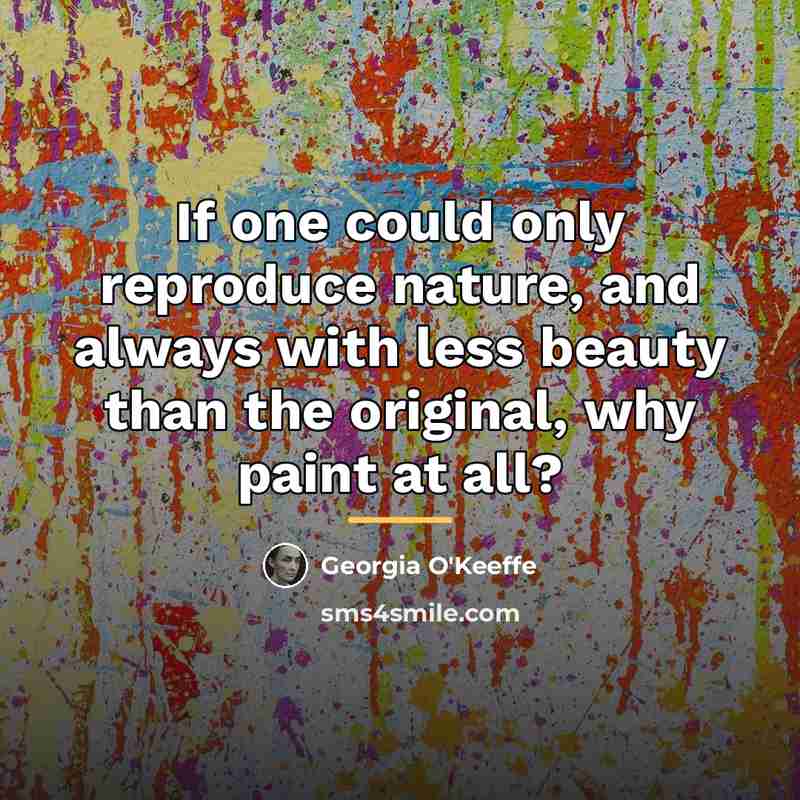 “If one could only reproduce nature, and always with less…” quote by Georgia O'Keeffe