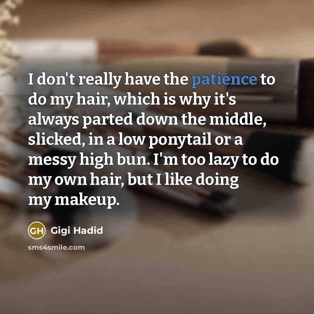 “I don't really have the patience to do my hair,…” quote by Gigi Hadid
