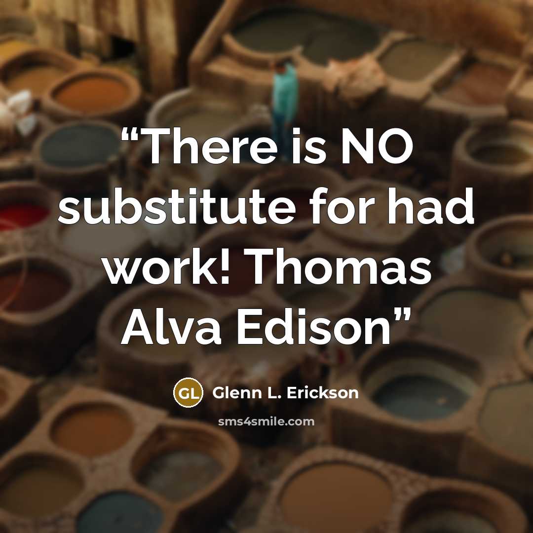 “There is NO substitute for had work! Thomas Alva Edison” quote by Glenn L. Erickson