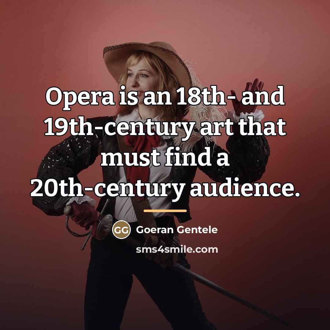 “Opera is an 18th- and 19th-century art that must find…” quote by Goeran Gentele