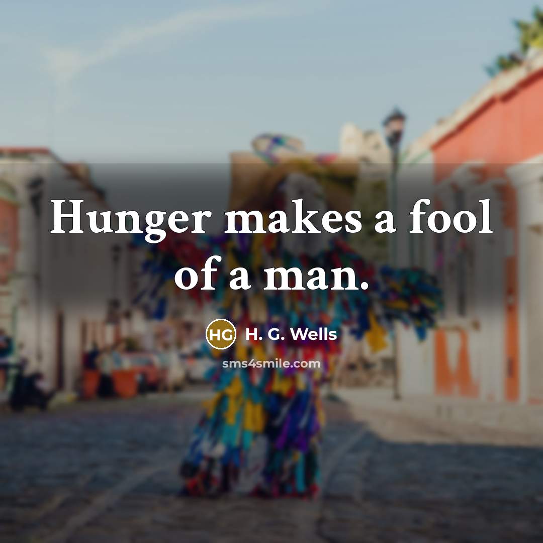 “Hunger makes a fool of a man.…” quote by H. G. Wells