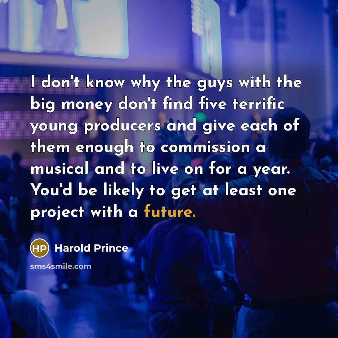 “I don't know why the guys with the big money…” quote by Harold Prince