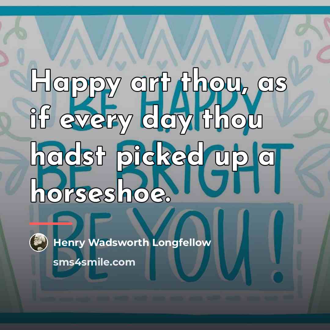 “Happy art thou, as if every day thou hadst picked…” quote by Henry Wadsworth Longfellow