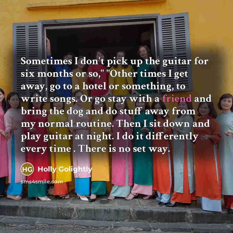 “Sometimes I don't pick up the guitar for six months…” quote by Holly Golightly