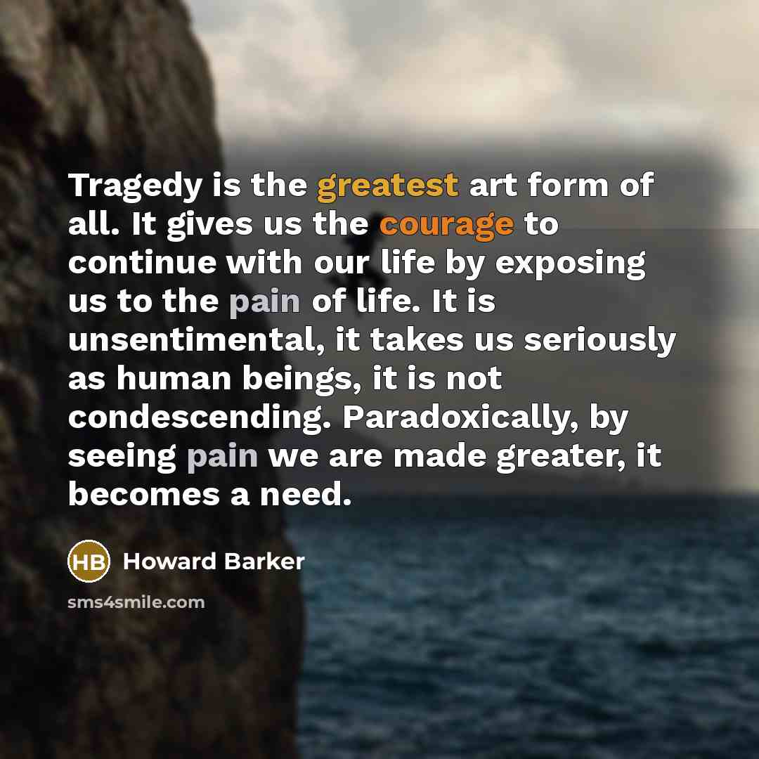 “Tragedy is the greatest art form of all. It gives…” quote by Howard Barker