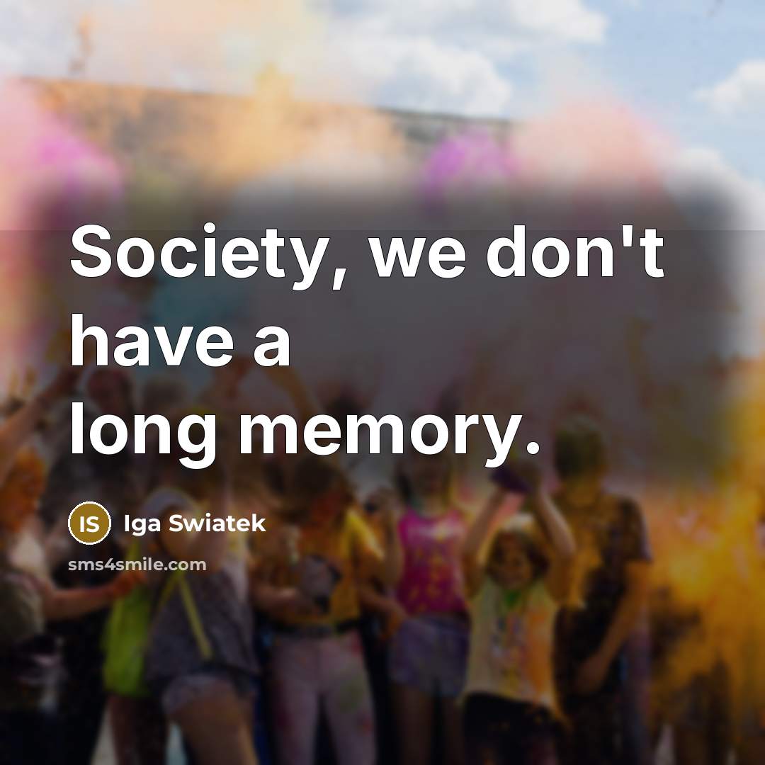 “Society, we don't have a long memory.…” quote by Iga Swiatek