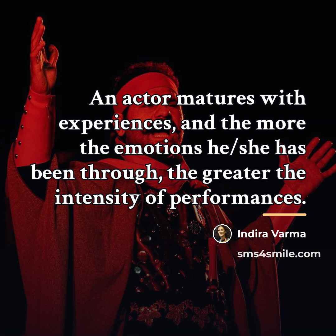 “An actor matures with experiences, and the more the emotions…” quote by Indira Varma