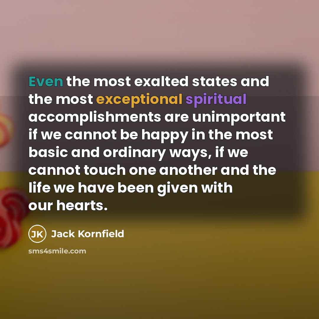 “Even the most exalted states and the most exceptional spiritual…” quote by Jack Kornfield