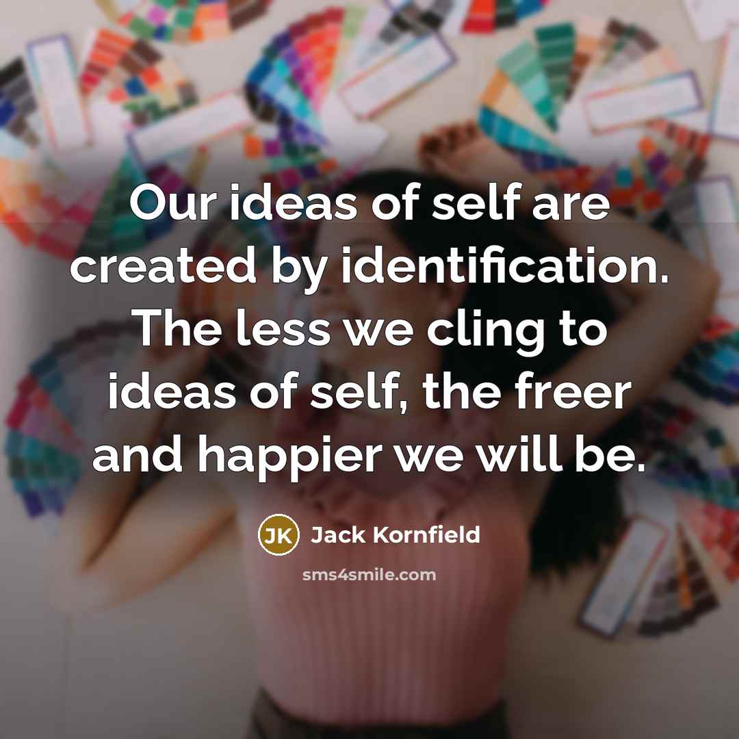 “Our ideas of self are created by identification. The less…” quote by Jack Kornfield